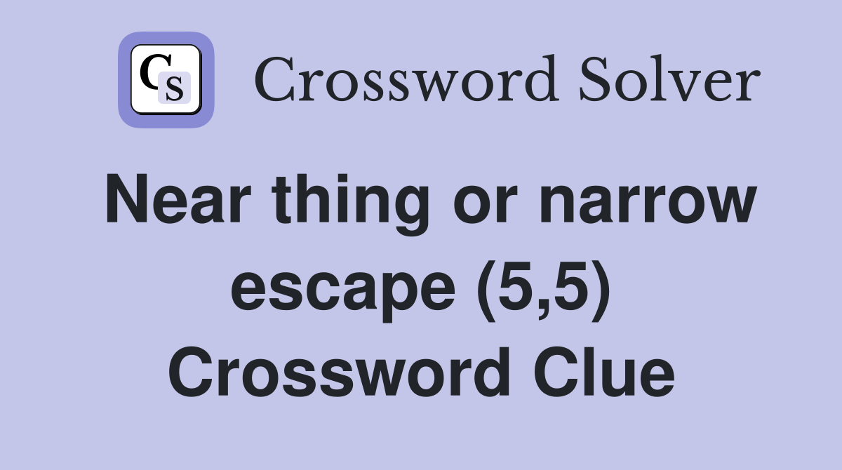 near-thing-or-narrow-escape-5-5-crossword-clue-answers-crossword